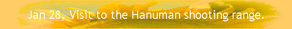 Jan 28, Visit to the Hanuman shooting range.