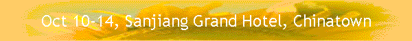 Oct 10-14, Sanjiang Grand Hotel, Chinatown