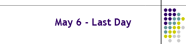 May 6 - Last Day