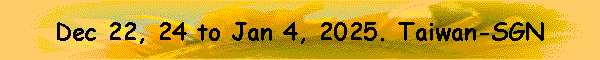 Dec 22, 24 to Jan 4, 2025. Taiwan-SGN