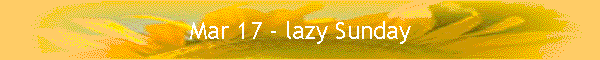Mar 17 - lazy Sunday