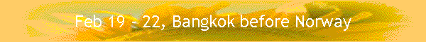 Feb 19 - 22, Bangkok before Norway