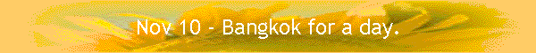 Nov 10 - Bangkok for a day.